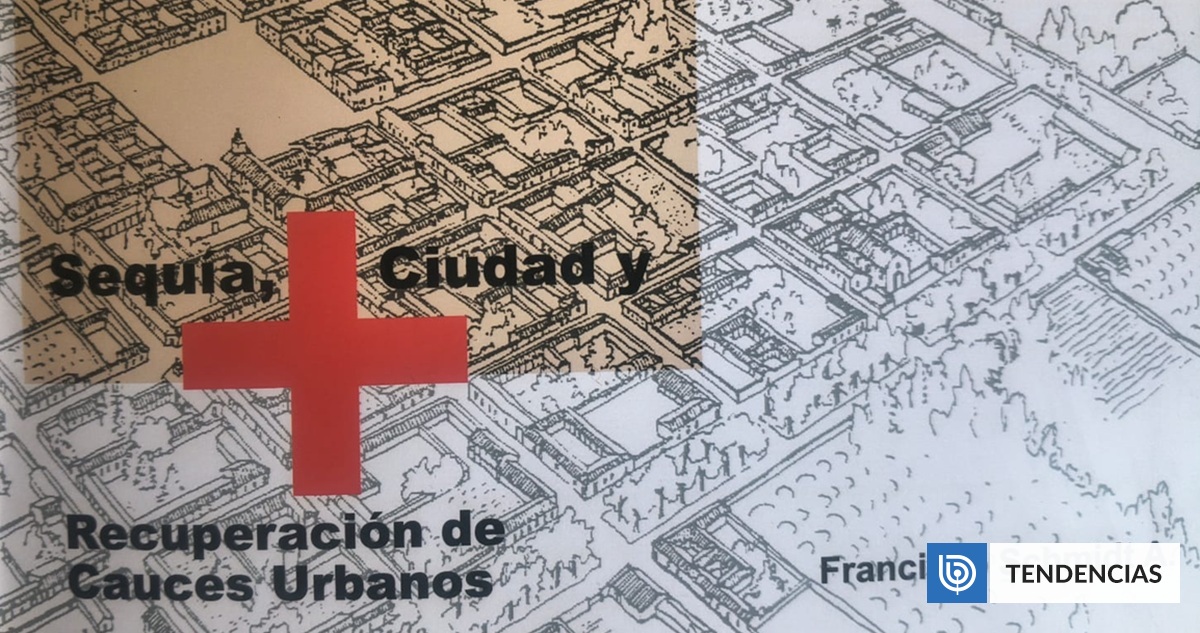 Sequía, Ciudad y Recuperación de Cauces Urbanos, de Francisco Schmidt: para expertos y autoridades | Artes y Cultura