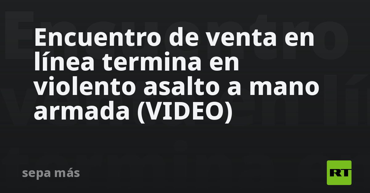 Encuentro de venta en línea termina en violento asalto a mano armada (VIDEO)